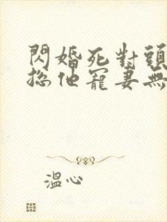 闪婚死对头,顾总他宠妻无度