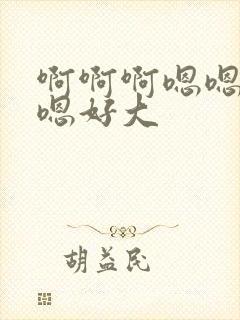 啊啊啊嗯嗯嗯嗯嗯好大