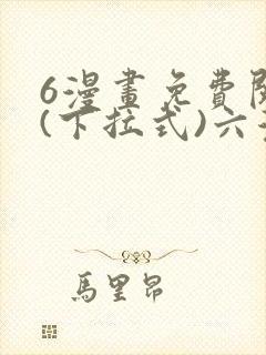 6漫画免费阅读(下拉式)六漫画官网