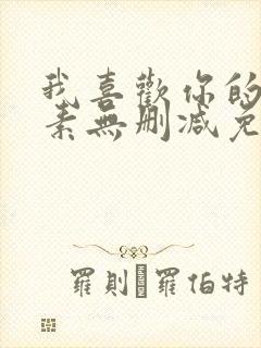 我喜欢你的信息素无删减免费看