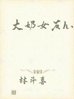 大奶女友h小说