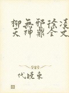 柳无邪徐凌雪吞天神鼎全文免费阅读