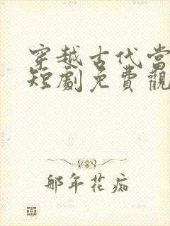 穿越古代当纨绔短剧免费观看