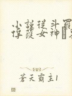 小说从斗罗开始俘获女神鞪慕全文