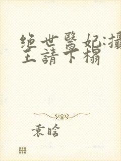 绝世医妃:摄政王请下榻