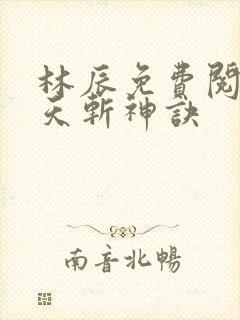 林辰免费阅读九天斩神诀