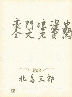 豪门浪漫史小说全文免费阅读