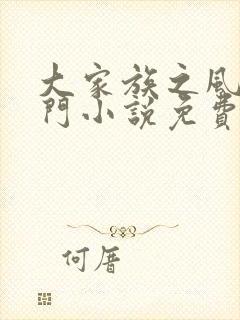 大家族之风流豪门小说免费阅读