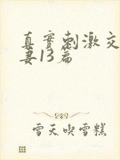 真实刺激交换娇妻13篇