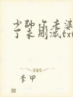 少帅你老婆又跑了未删减txt下载