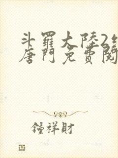 斗罗大陆2绝世唐门免费阅读