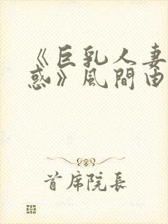 《巨乳人妻の诱惑》风间由美