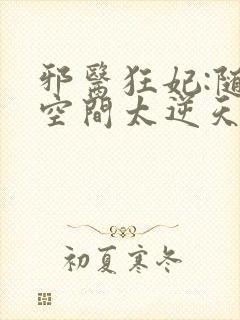 邪医狂妃:随身空间太逆天