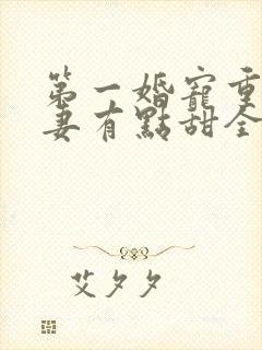 第一婚宠重生娇妻有点甜全文免费阅读 小说