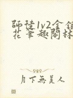师徒1v2金银花笔趣阁林妙妙