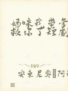 妈咪我带爹地来救你了短剧