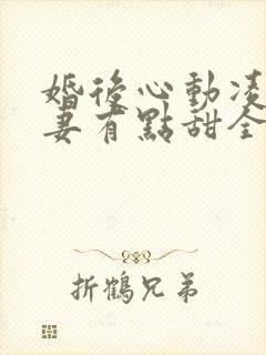 婚后心动凌总追妻有点甜全文免费阅读