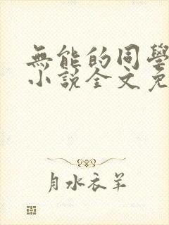无能的同学妈妈小说全文免费阅读