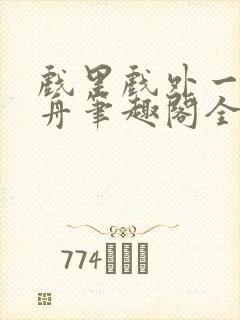 戏里戏外一叶孤舟笔趣阁全文封面