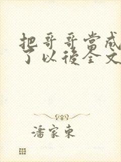 把哥哥当成男神了以后全文阅读