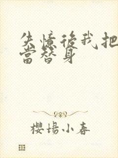 失忆后我把渣攻当替身