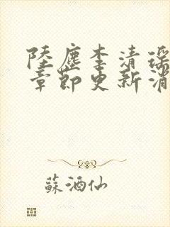 陆尘李清瑶最新章节更新消息