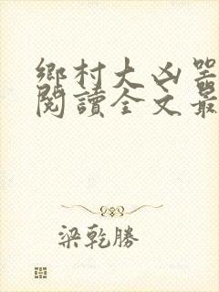 乡村大凶器免费阅读全文最新章节小说