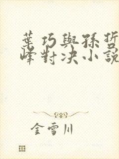叶巧与孙哲的巅峰对决小说免费阅读封面