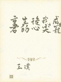 重生后我成了暴君的心尖宠