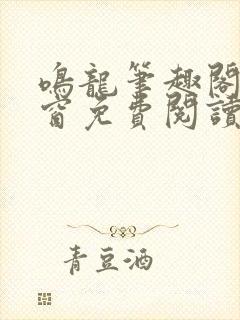 鸣龙笔趣阁无弹窗免费阅读