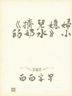 《挤儿媳妇丰满的奶水》小说