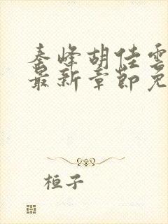 秦峰胡佳云小说最新章节免费阅读