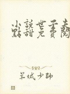 小说世子夫人有点甜免费阅读