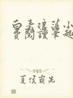 白素浪荡小说免费阅读笔趣阁