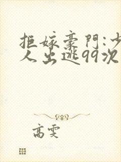 拒嫁豪门:少夫人出逃99次