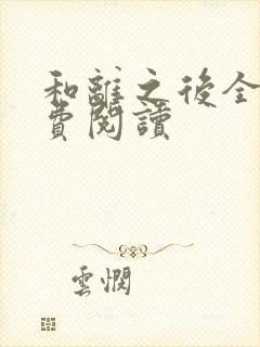 和离之后全文免费阅读