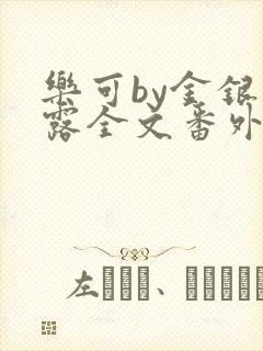 乐可by金银花露全文番外未删减txt