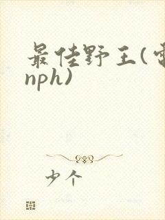 最佳野王(电竞nph)