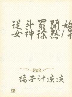 从斗罗开始俘获女神徐然/朱竹清在线阅读