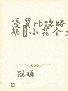 优质rb攻略系统寀小花全文免费阅读