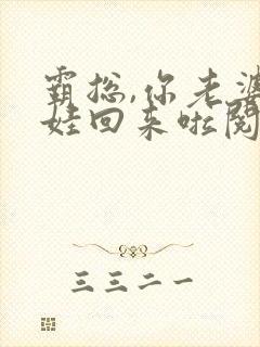 霸总,你老婆带娃回来啦阅读全文全文