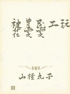 被农民工玩的校花雯雯