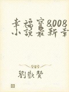 幸福宝8008小说最新章节更新内容封面