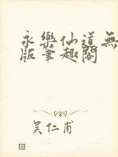 永乐仙道无删减版笔趣阁