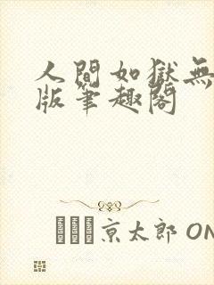人间如狱无删减版笔趣阁