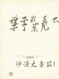 嫂子我真不是傻子了叶凡
