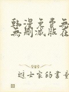 韩漫免费无羞遮无删减版在线看