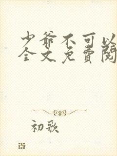 少爷不可以小说全文免费阅读无弹窗