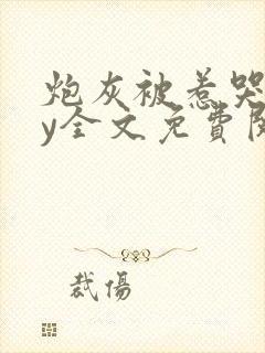 炮灰被惹哭了by全文免费阅读