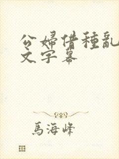 公妇借种乱h中文字幕